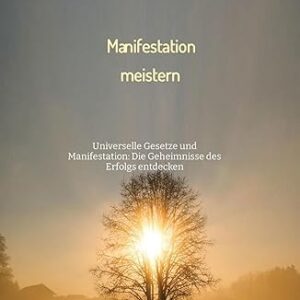Manifestation meistern - Universelle Gesetze und Manifestation